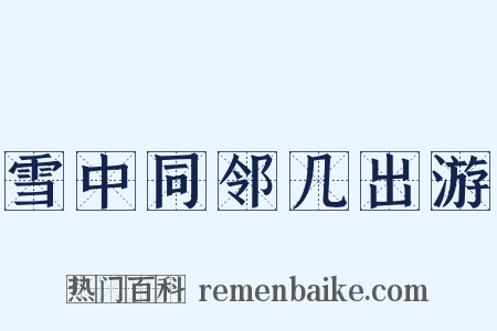 雪中同邻几出游是什么意思的图片